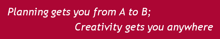 Planning gets you from A to B; Creativity gets you anywhere